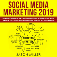 Jason Miller - Social Media Marketing 2019: Learn How to Leverage the Power of Facebook Advertising, Instagram, YouTube and SEO for Promoting Your Personal Brand (Unabridged) artwork