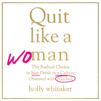 Holly Whitaker - Quit Like a Woman: The Radical Choice to Not Drink in a Culture Obsessed with Alcohol (Unabridged) artwork