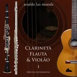 Clarineta Flauta & Violão, Vol. 1 - Arnaldo Luis Miranda