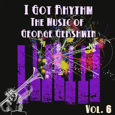 I Got Rhythm (The Music of George Gershwin), Vol. 6 - George Gershwin