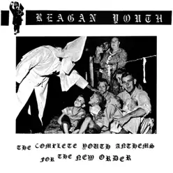 The Complete Youth Anthems for the New Order - Reagan Youth