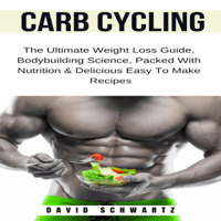 David Schwartz - Carb Cycling: The Ultimate Weight Loss Guide, Bodybuilding Science, Packed with Nutrition & Delicious Easy to Make Recipes: Build Muscle Series, Book 1 (Unabridged) artwork