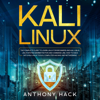 Kali Linux: The Complete Guide to Learn Linux For Beginners and Kali Linux, Linux System Administration and Command Line, How to Hack with Kali Linux Tools, Computer Hacking and Networking (Unabridged) - Anthony Hack