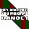 Hey Brother, You Make Me Dance !