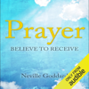 Prayer: Believe to Receive (Unabridged) - Neville Goddard
