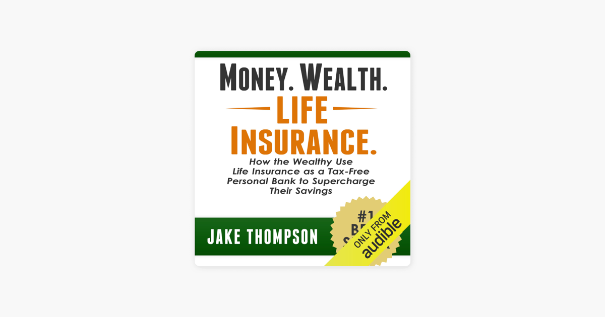 Money. Wealth. Life Insurance.: How the Wealthy Use Life Insurance as a Tax-Free Personal Bank to Supercharge Their Savings (Unabridged‪)‬