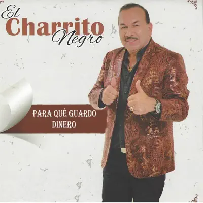 Para Que Guardo Dinero - Single - El Charrito Negro
