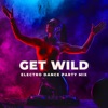 Get Wild: Electro Dance Party Mix