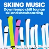 Skiing Music (Downtempo, Chill, Lounge Ski and Snowboarding)