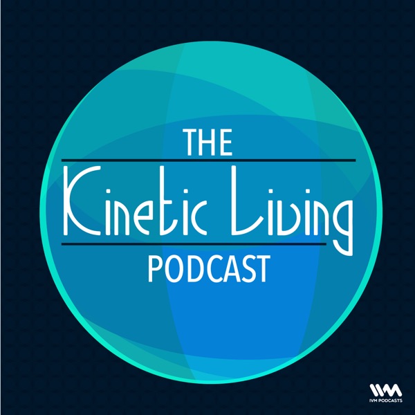 The Kinetic Living Podcast The Kinetic Living Podcast
