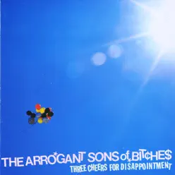 Three Cheers for Disappointment - The Arrogant Sons Of Bitches