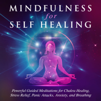 Adesh Silva - Mindfulness for Self Healing: Powerful Guided Meditations for Chakra Healing, Stress Relief, Panic Attacks, Anxiety, and Breathing (Unabridged) artwork