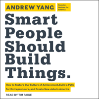 Andrew Yang - Smart People Should Build Things: How to Restore Our Culture of Achievement, Build a Path for Entrepreneurs, and Create New Jobs in America artwork