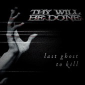 Thy Will Be Done - Last Ghost to Kill