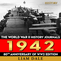 The History Journals & Liam Dale - The World War II History Journals: 1942: 80th Anniversary of WW2 Edition (Unabridged) artwork