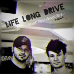 Life Long Drive - Kiss You GoodBye