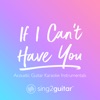 If I Can't Have You (Originally Performed by Shawn Mendes) [Acoustic Guitar Karaoke Instrumentals] - Single