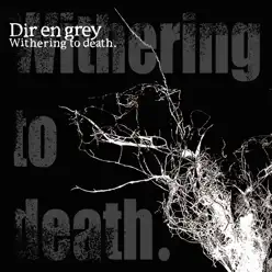 Withering to death. - Dir en Grey