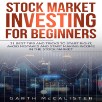 Garth McCalister - Stock Market Investing for Beginners: 31 Best Tips and Tricks to Start Right, Avoid Mistakes and Start Making Income in the Stock Market (Unabridged) artwork