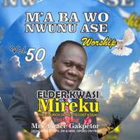 Elder Kwesi Mireku - M'A BA WO NWUNU ASE (feat. MRS. Grace Gakpetor) artwork