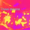 I Have Dreams (feat. Tishmal) - Single album lyrics, reviews, download