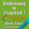 Embrassez le crapaud !: 12 moyens puissants de changer le négatif en positif dans votre vie privée et professionnelle - Brian Tracy & Christina Tracy Stein