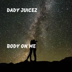 Body On Me - Single by Dady Juicez album reviews, ratings, credits