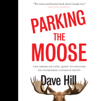 Dave Hill - Parking the Moose: One American's Epic Quest to Uncover His Incredible Canadian Roots (Unabridged) artwork