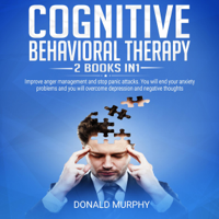 Donald Murphy - Cognitive Behavioral Therapy: Improve Anger Management and Stop Panic Attacks. You Will End Your Anxiety Problems and You Will Overcome Depression and Negative Thoughts (Unabridged) artwork