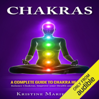 Kristine Marie Corr - Chakras: A Complete Guide to Chakra Healing: Balance Chakras, Improve Your Health and Feel Great  (Unabridged) artwork