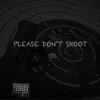 Please Don't Shoot - Single album lyrics, reviews, download