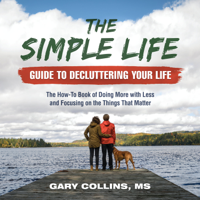 Gary Collins - The Simple Life Guide To Decluttering Your Life: The How-To Book of Doing More with Less and Focusing on the Things That Matter artwork
