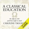 A Classical Education: The Stuff You Wish You'd been Taught at School (Unabridged) - Caroline Taggart