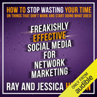 Ray Higdon & Jessica Higdon - Freakishly Effective Social Media for Network Marketing: How to Stop Wasting Your Time on Things That Don't Work and Start Doing What Does! (Unabridged) artwork