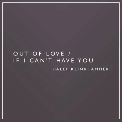 Out of Love / If I Can't Have You - Single - Haley Klinkhammer