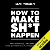 How to Make Sh*t Happen: Make More Money, Get in Better Shape, Create Epic Relationships and Control (Unabridged) - Sean Whalen Cover Art
