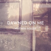 Muther Goose - Dawned on Me