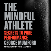 The Mindful Athlete: Secrets to Pure Performance (Unabridged) - George Mumford & Phil Jackson - foreword