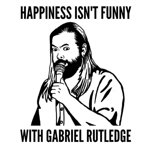 Happiness Isn't Funny with Gabriel Rutledge Happiness Isn't Funny with Gabriel Rutledge