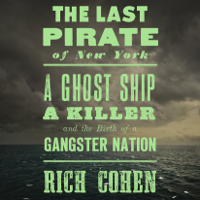 Rich Cohen - The Last Pirate of New York: A Ghost Ship, a Killer, and the Birth of a Gangster Nation (Unabridged) artwork