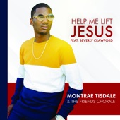 Montrae Tisdale and The Friends Chorale - Help Me Lift Jesus (feat. Beverly Crawford)