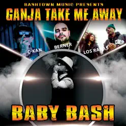 Ganja Take Me Away (feat. Berner, C-Kan & Los Rakas) - Single - Baby Bash Ganja Take Me Away (feat. Berner, C-Kan & Los Rakas) - Single - Baby Bash