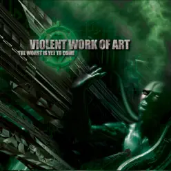 The Worst Is Yet to Come - Violent Work Of Art