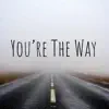 You're the Way (feat. Nincys) - Single album lyrics, reviews, download