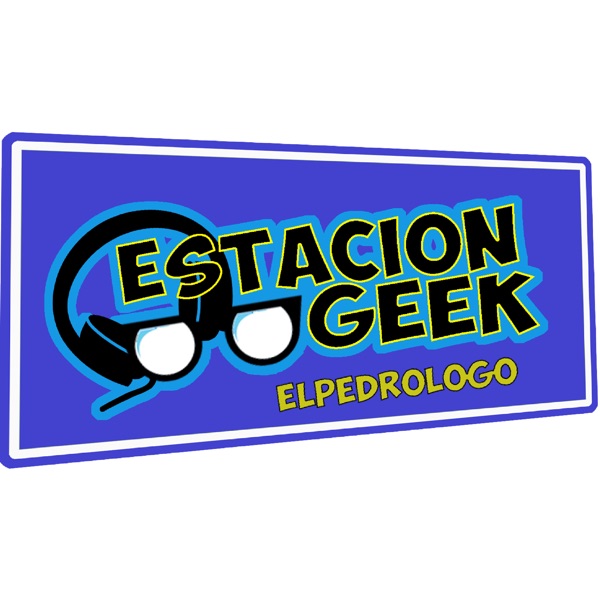 ESTACION GEEK / ElPedrologo