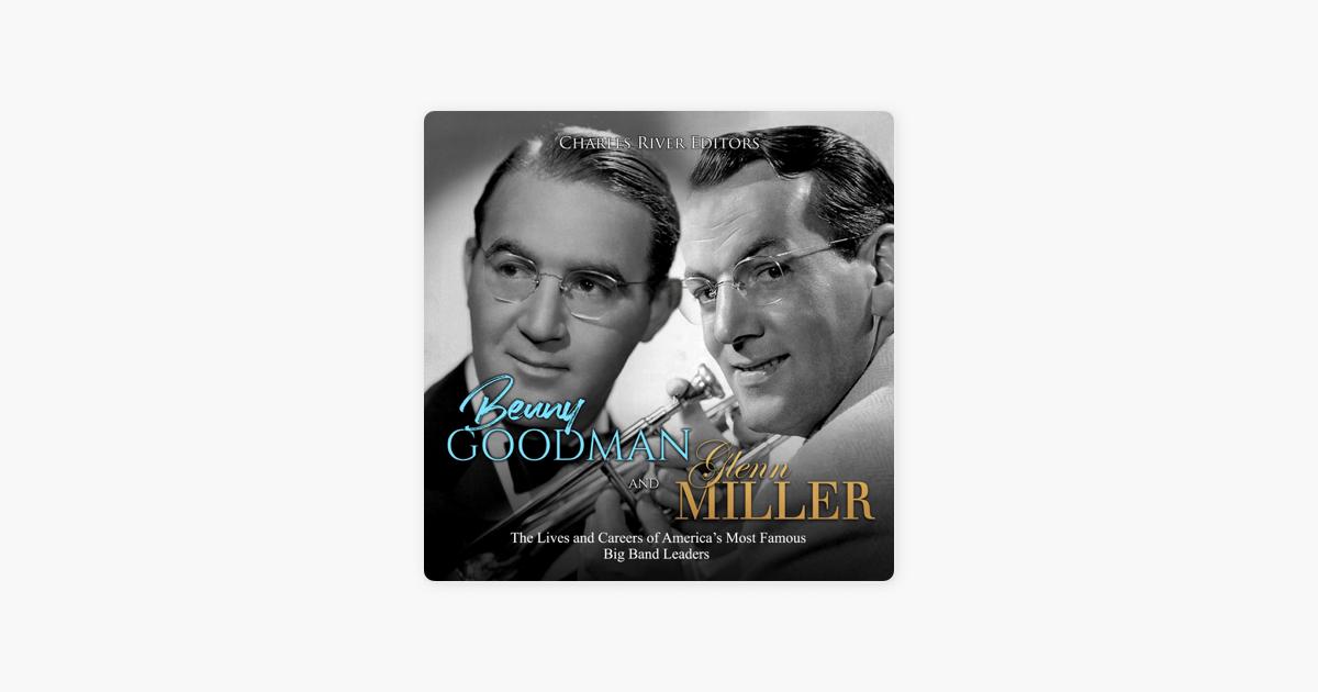 ‎Benny Goodman and Glenn Miller The Lives and Careers of America's