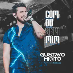 Com ou Sem Mim (Ao Vivo em Fortaleza) - Single - Gustavo Mioto Com ou Sem Mim (Ao Vivo em Fortaleza) - Single - Gustavo Mioto