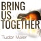 Bring Us Together - Tudor Maier lyrics