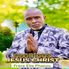 Glorious Jesus-Christ by FRERE ELIE PHANZU album reviews, ratings, credits