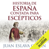 Historia de España contada para escépticos [History of Spain for Skeptics] (Narración en Castellano) (Unabridged) - Juan Eslava Galán